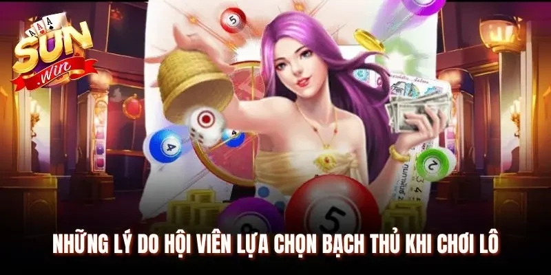 Một vài lý do khiến hội viên lựa chọn bạch thủ khi chơi lô
