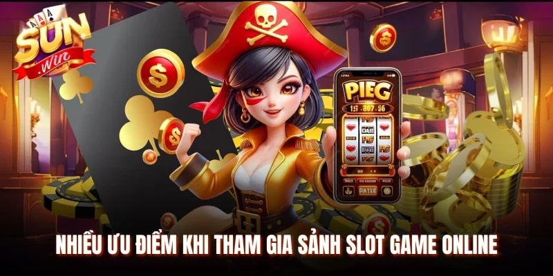 Nhiều ưu điểm khi tham gia sảnh slot game online