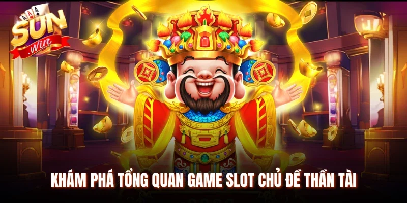 Khám phá tổng quan game slot chủ đề Thần Tài