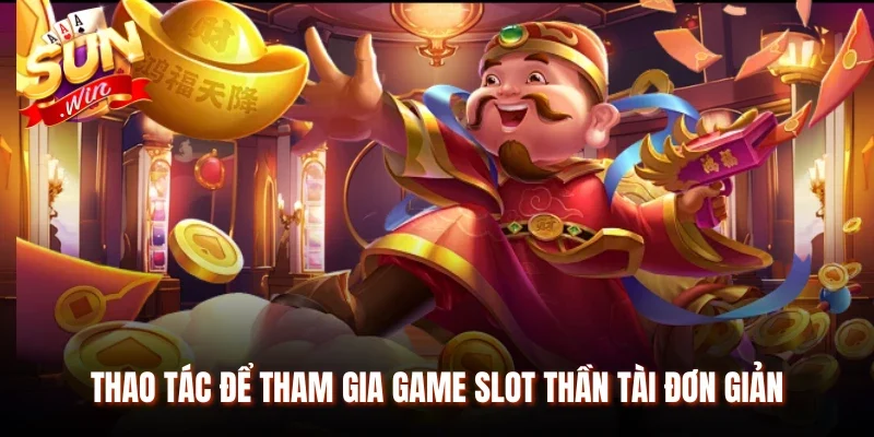 Thao tác để tham gia game slot Thần Tài đơn giản