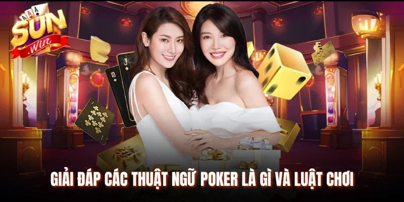 Giải đáp các thuật ngữ Poker là gì và luật chơi