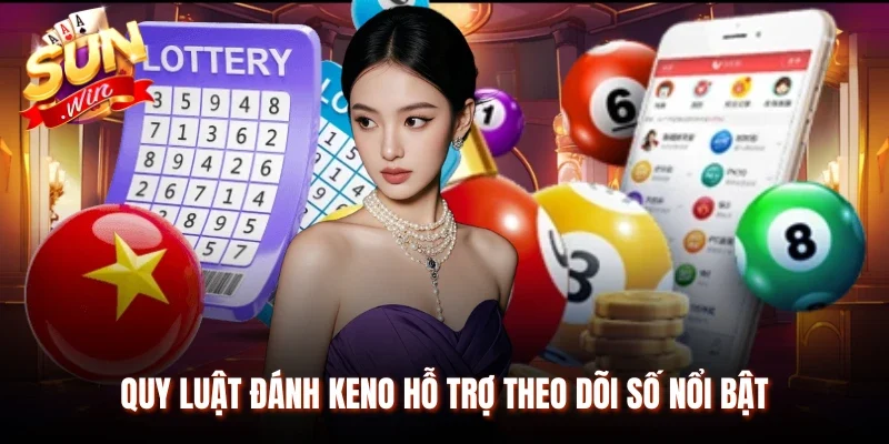 Quy luật đánh Keno hỗ trợ theo dõi số nổi bật