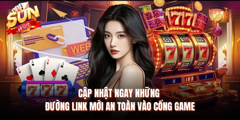 Cập nhật ngay những đường link mới an toàn vào cổng game