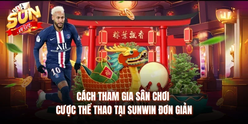 Cách tham gia sân chơi cược thể thao tại Sunwin đơn giản