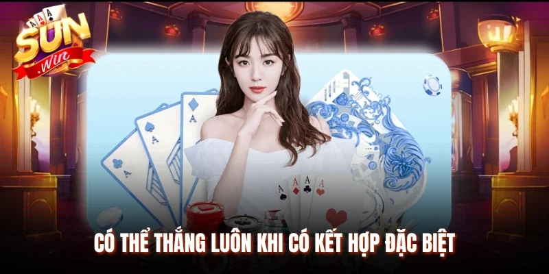 Có thể thắng luôn khi có kết hợp đặc biệt